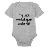 My Uncle can kick your uncle's ass Organic Short Sleeve Baby Bodysuit - heather grey